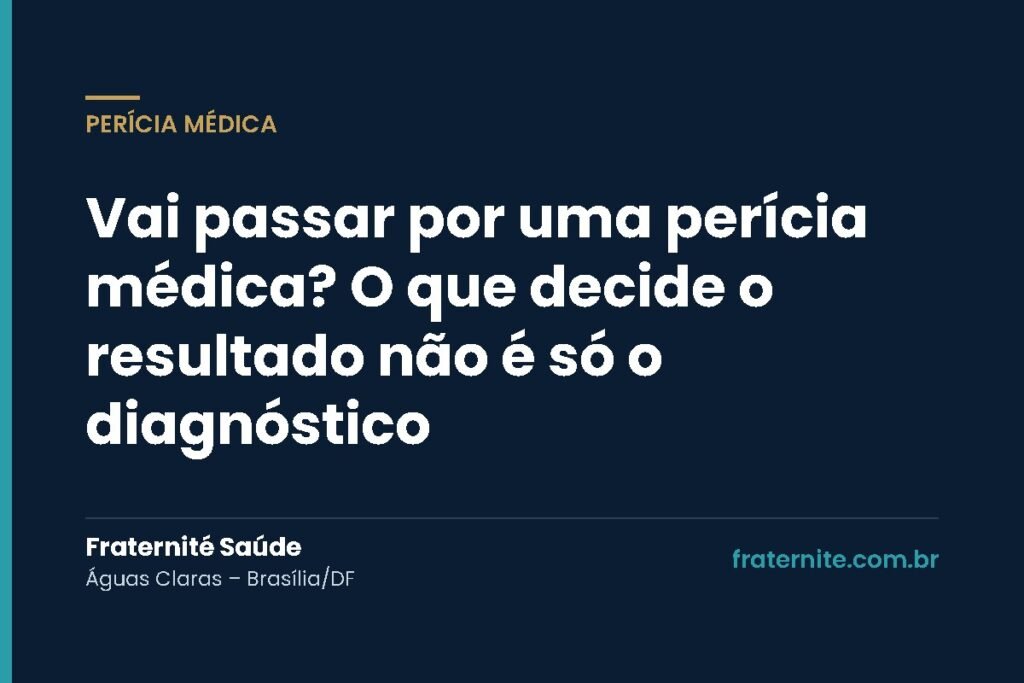 Perícia médica e saúde mental – Vai passar por uma perícia médica? O que decide o resultado não é só o diagnóstico – Fraternité Saúde, Brasília