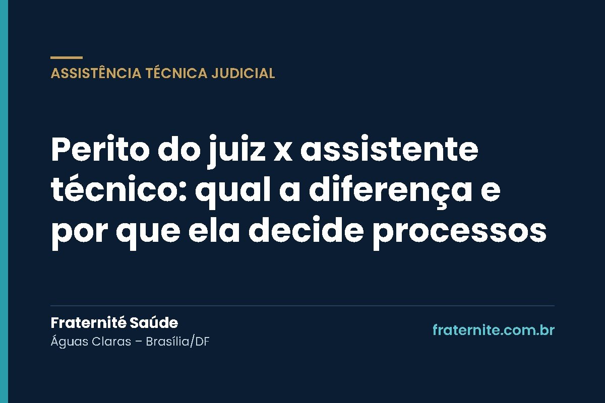 Perito do juiz x assistente técnico: qual a diferença e por que ela decide processos